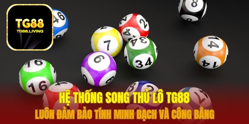 TG88 Mách Bạn Cách Đánh Xổ Số Song Thủ Lô 2 Hệ thống Song thủ lô TG88 luôn đảm bảo tính minh bạch và công bằng