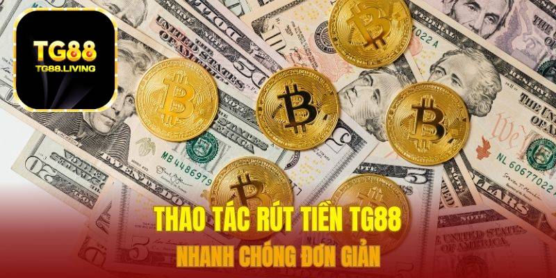 Rút Tiền TG88 Siêu Tốc Không Mất Phí 2 Thao tác rút tiền TG88 nhanh chóng đơn giản