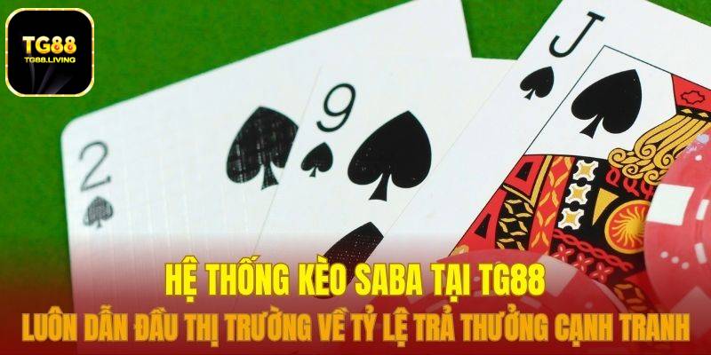 Hệ thống kèo SABA tại TG88 luôn dẫn đầu thị trường về tỷ lệ trả thưởng cạnh tranh
