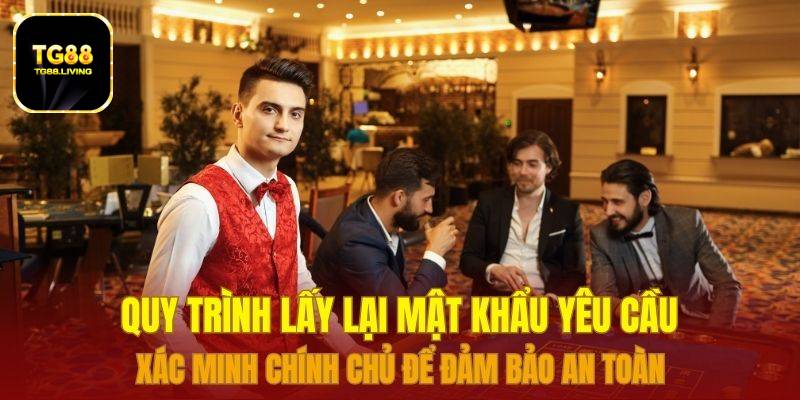 Quy trình lấy lại mật khẩu yêu cầu xác minh chính chủ để đảm bảo an toàn
