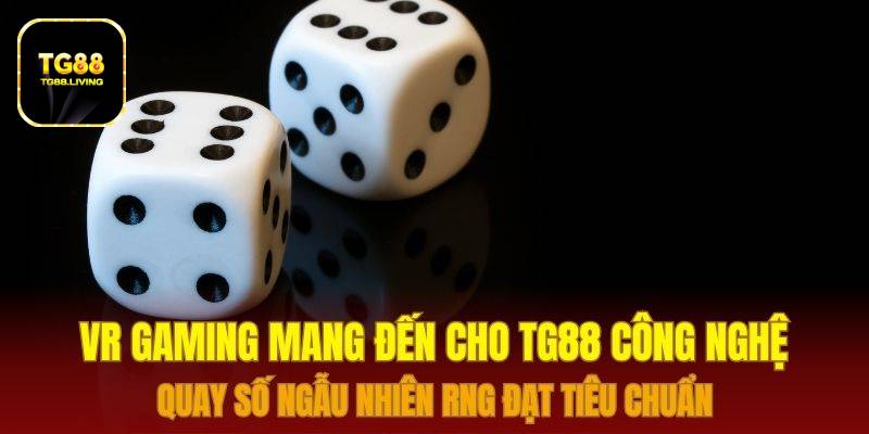 VR Gaming mang đến cho TG88 công nghệ quay số ngẫu nhiên RNG đạt tiêu chuẩn